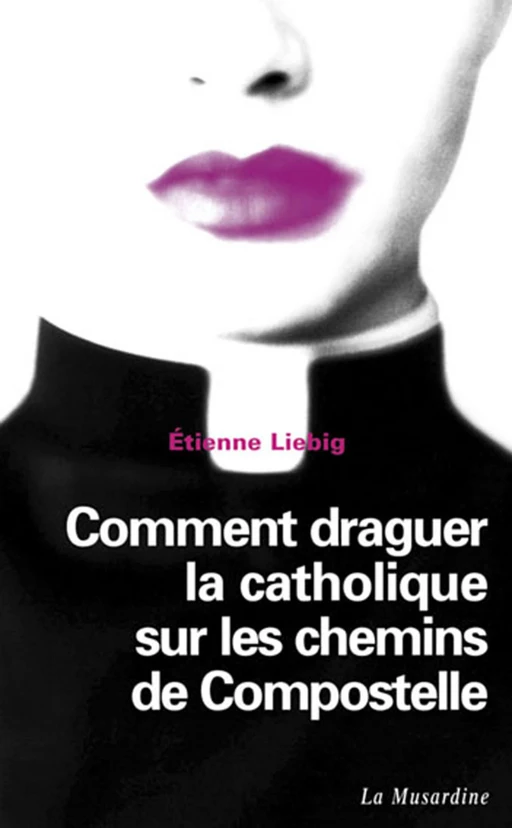 Comment draguer la catholique sur les chemins de Compostelle - Étienne Liebig - Groupe CB