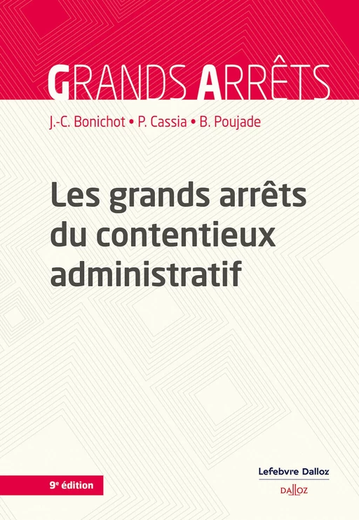 Les grands arrêts du contentieux administratif 9ed - Jean-Claude Bonichot, Paul Cassia, Bernard Poujade - Groupe Lefebvre Dalloz