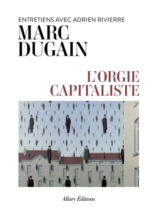 L'orgie capitaliste - Entretiens avec Adrien Rivierre - Marc Dugain - Allary éditions