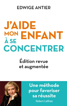 J'aide mon enfant à se concentrer - Une méthode pour favoriser sa réussite