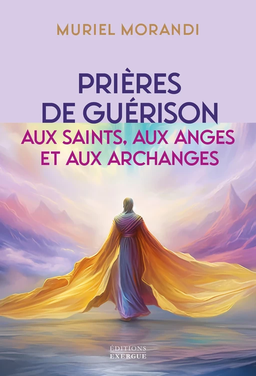 Prières de guérison aux saints, aux anges et aux archanges - Pour soulager les maux du corps et de l - Muriel Morandi - Courrier du livre