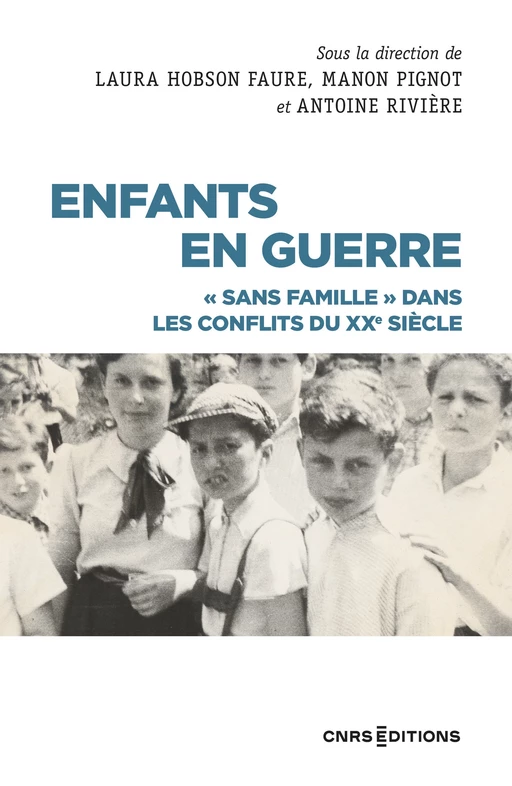 Enfants en guerre - "Sans famille" dans les conflits du XXe siècle - Laura Hobson-Faure, Manon Pignot, Antoine Rivière - CNRS editions