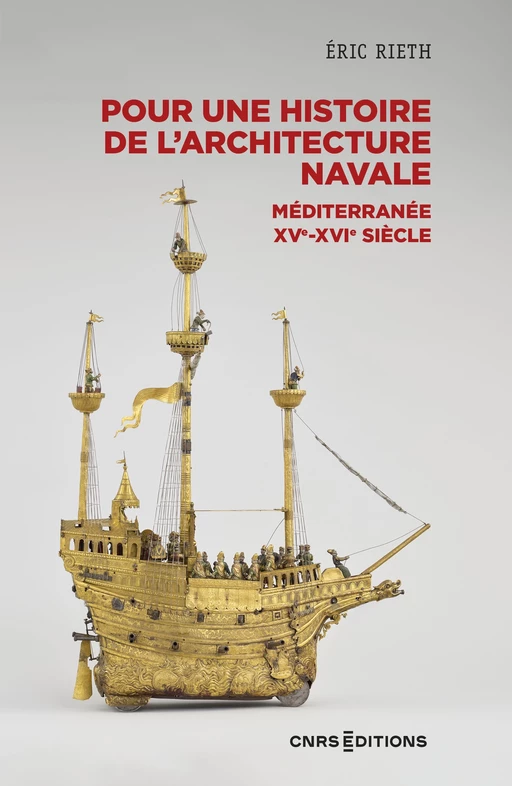 Pour une histoire de l'architecture navale - Méditerranée, XVe - XVIe siècle - Eric Rieth - CNRS editions