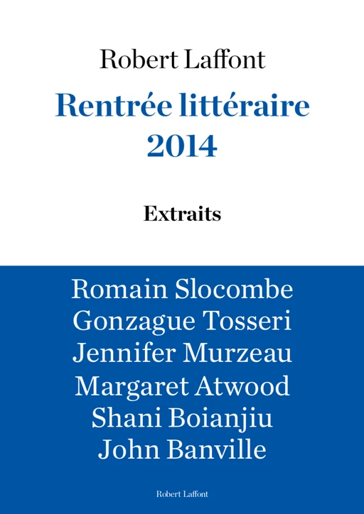 Extraits Rentrée littéraire Robert Laffont 2014 - Margaret Atwood, John Banville, Shani Boianjiu, Arnaud Gonzague, Jennifer Murzeau, Romain Slocombe, Gonzague Tosseri - Groupe Robert Laffont