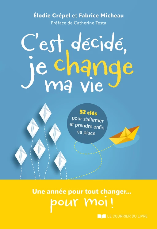 C'est décidé, je change ma vie - 52 clés pour s'affirmer et prendre enfin sa place - Élodie Crépel, Fabrice Micheau - Courrier du livre