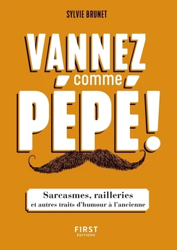 Vannez comme pépé ! - Sarcasmes, railleries et autres traits d'humour à l'ancienne