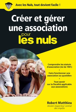 Créer et gérer une association pour les Nuls : Livre de business, Toutes les clés pour créer une association, Apprendre les bases et les règles d'une association pour mener à bien son projet