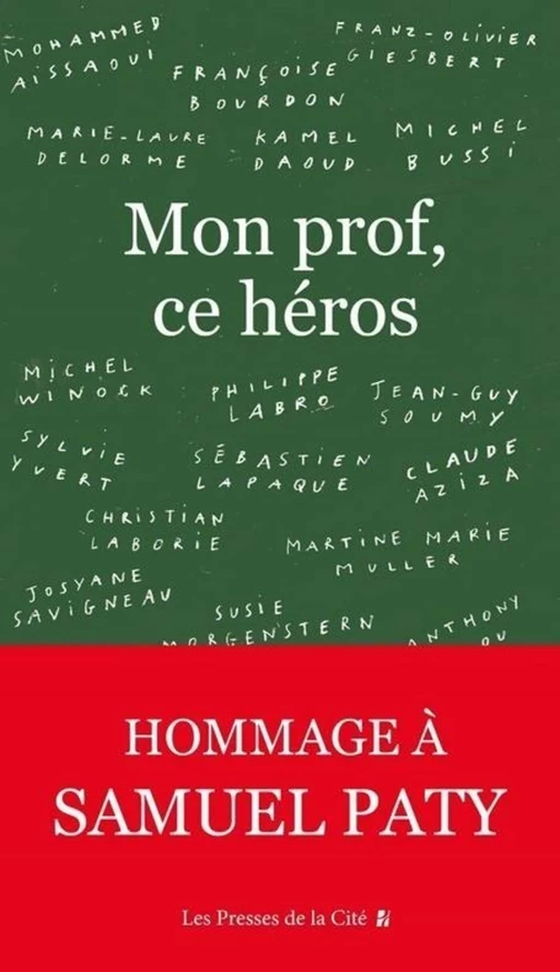 Mon prof, ce héros : hommage à Samuel Patty -  Collectif, Mohammed Aïssaoui, Claude Aziza, Françoise Bourdon, Laure Buisson, Michel Bussi, Kamel Daoud, Marie-Laure Delorme, Franz-Olivier Giesbert, Christian Laborie, Philippe Labro, Sébastien Lapaque, Susie Morgenstern, Martine Marie MULLER, Anthony Palou, Josyane Savigneau, Jean-Guy SOUMY, Yves Viollier, Michel Winock, Sylvie Yvert, Jean d'Ormesson - Place des éditeurs