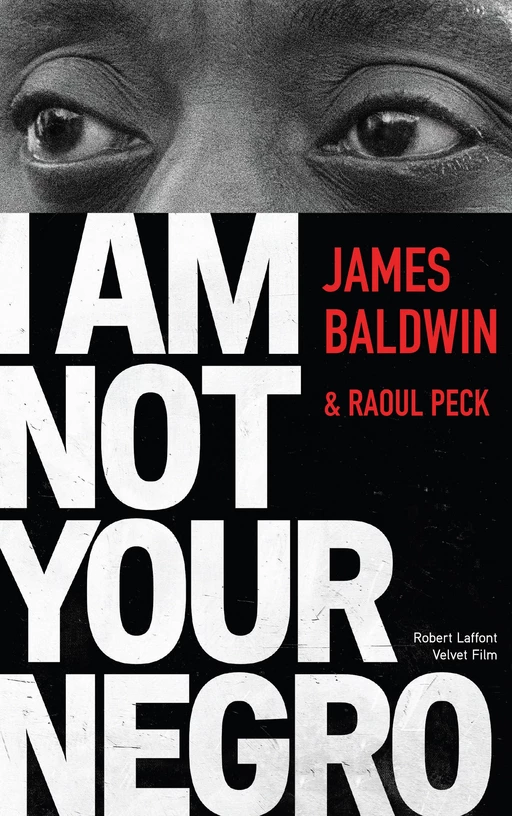 I Am Not Your Negro - Édition française - James Baldwin, Raoul Peck - Groupe Robert Laffont