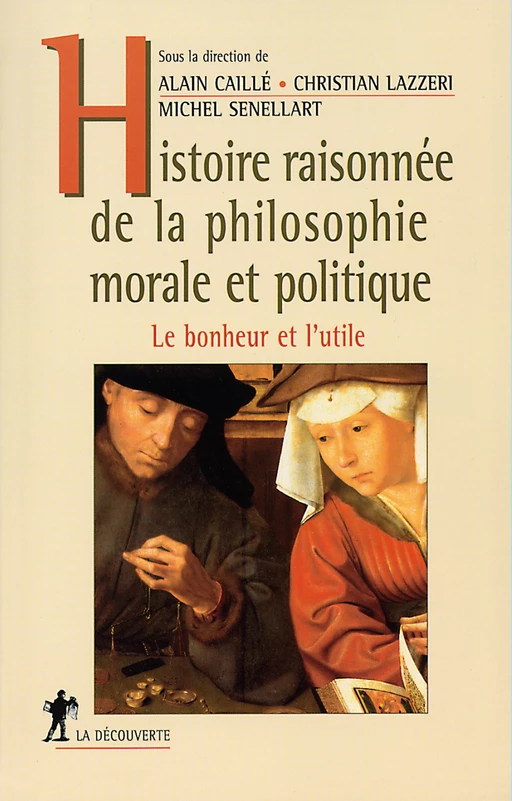 Histoire raisonnée de la philosophie morale et politique - Alain Caillé, Christian Lazzeri, Michel Senellart - La Découverte