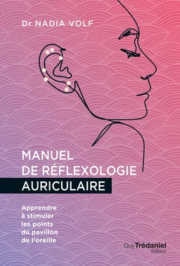 Manuel de réflexologie auriculaire - Apprendre à stimuler les points du pavillon de l'oreille