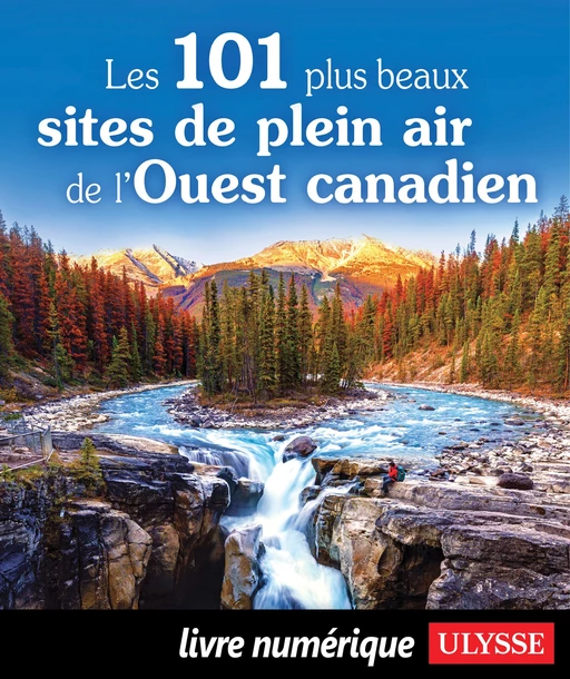 Les 101 plus beaux sites de plein air de l'Ouest canadien -  Collectif Ulysse - Ulysse