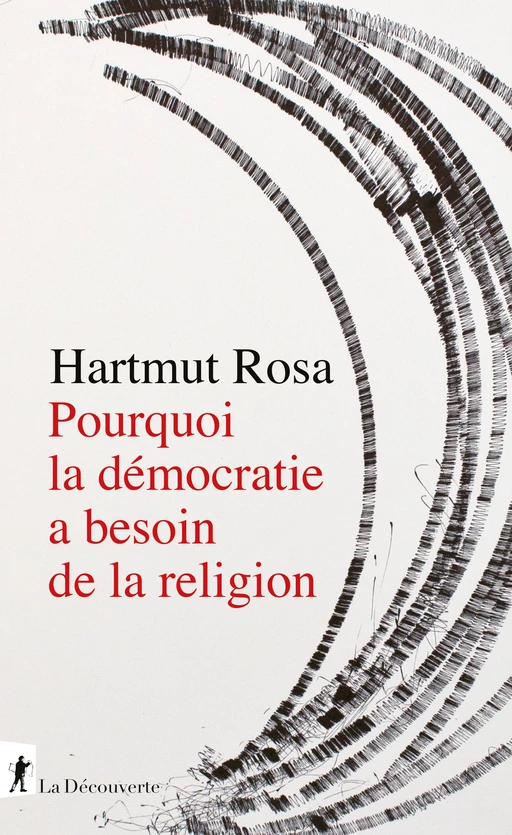 Pourquoi la démocratie a besoin de la religion - Hartmut Rosa - La Découverte