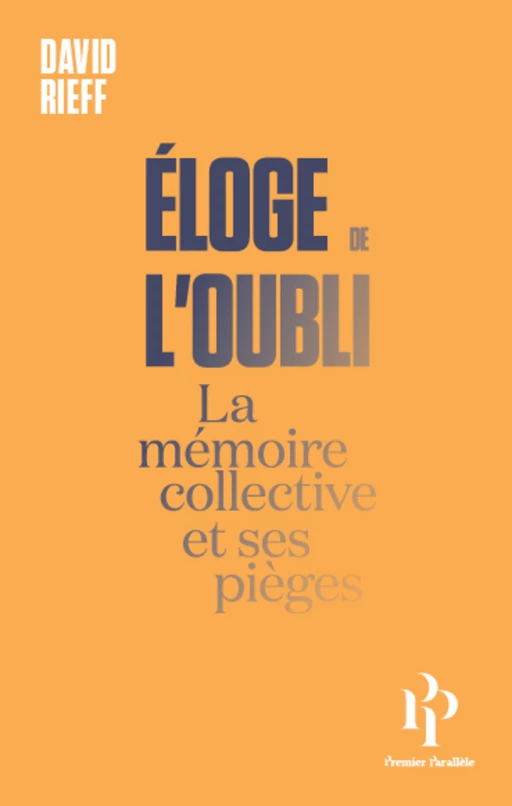 Eloge de l'oubli - La mémoire collective et ses pièges - David Rieff - Premier parallele