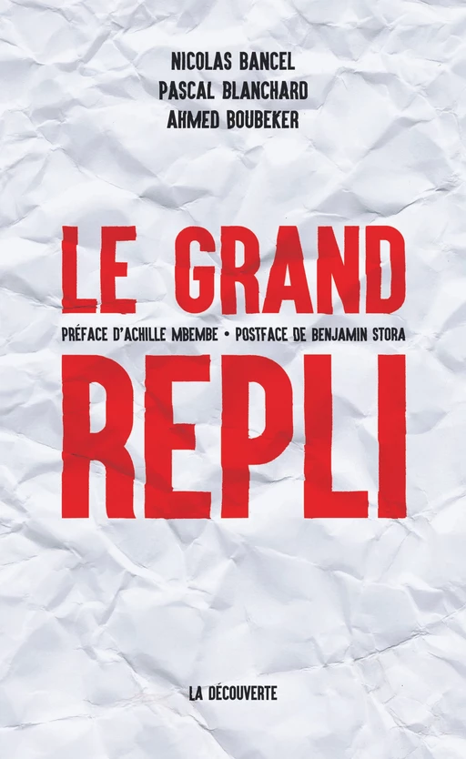 Le grand repli - Nicolas Bancel, Pascal Blanchard, Ahmed Boubeker - La Découverte