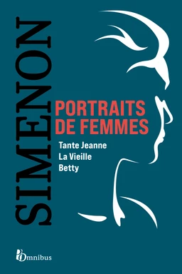 Portraits de femmes : Puissantes figures féminines. 3 romans de Georges Simenon : Tante Jeanne, La Vieille, Betty