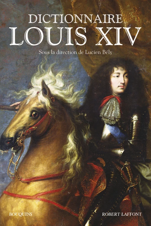 Dictionnaire Louis XIV - Lucien Bély - Groupe Robert Laffont