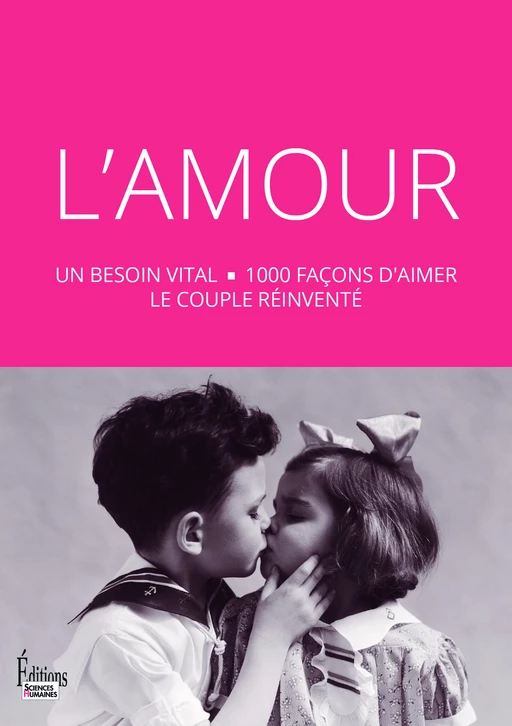 L'Amour : un besoin vital - 1000 façons d'aimer le couple réinventé -  Collectif - Sciences Humaines