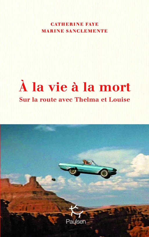 À la vie à la mort - Sur la route avec Thelma et Louise - Catherine Faye, Marine Sanclemente - PAULSEN