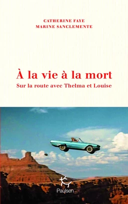 À la vie à la mort - Sur la route avec Thelma et Louise