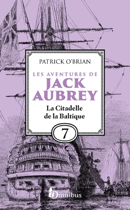 Les Aventures de Jack Aubrey, tome 7, La Citadelle de la Baltique : Saga de Patrick O'Brian, nouvelle édition du roman historique culte de la littérature maritime, livre d'aventure