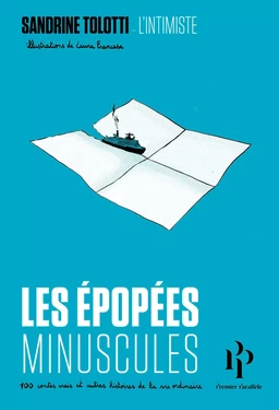 Les épopées minuscules - 100 contes vrais et autres histoires de la vie ordinaire