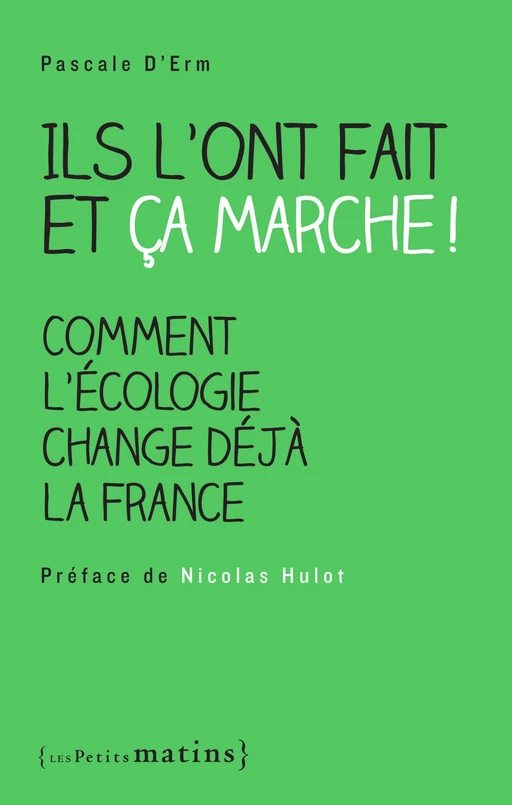 Ils l'ont fait et ça marche ! Comment l'écologie change déjà la France - Pascale d' Erm - Petits matins