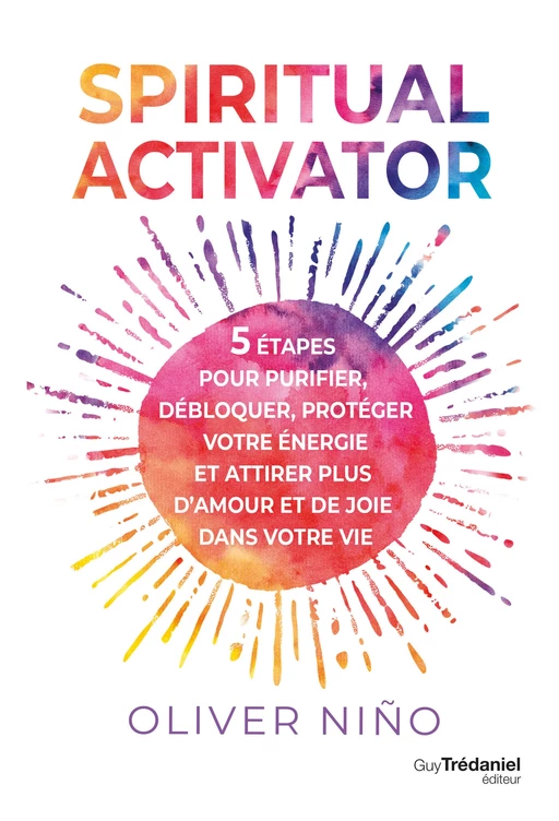 Spiritual activator - 5 étapes pour purifier, débloquer, protéger votre énergie - Oliver Nino - Tredaniel