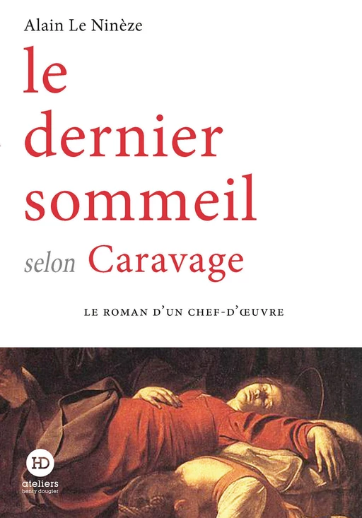 Le dernier sommeil selon Caravage - Alain Le Ninèze - Ateliers Henry Dougier