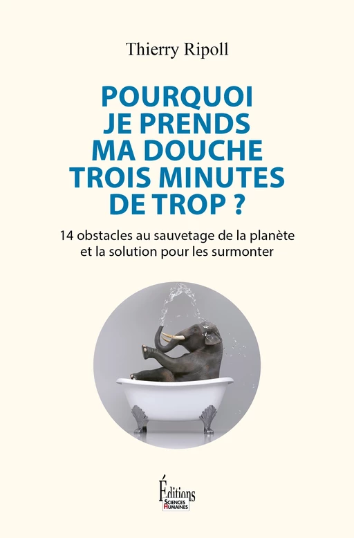 Pourquoi je prends ma douche trois minutes de trop ? - 14 obstacles au sauvetage de la planète et la - Thierry Ripoll - Sciences Humaines