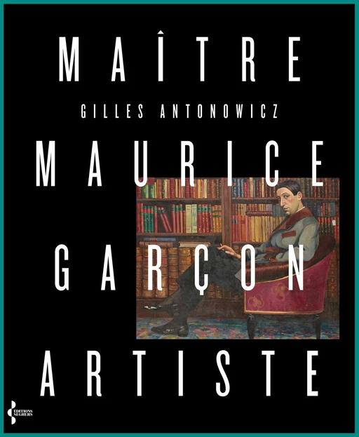 Maître Maurice Garçon, artiste - Gilles Antonowicz, Maurice Garçon - Groupe Robert Laffont