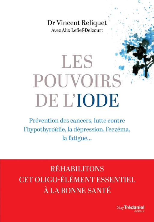 Les pouvoirs de l'iode - Préventions des cancers, lutte contre l'hypothyroïdie, la dépression - Vincent Reliquet, Alix Lefief-Delcourt - Tredaniel