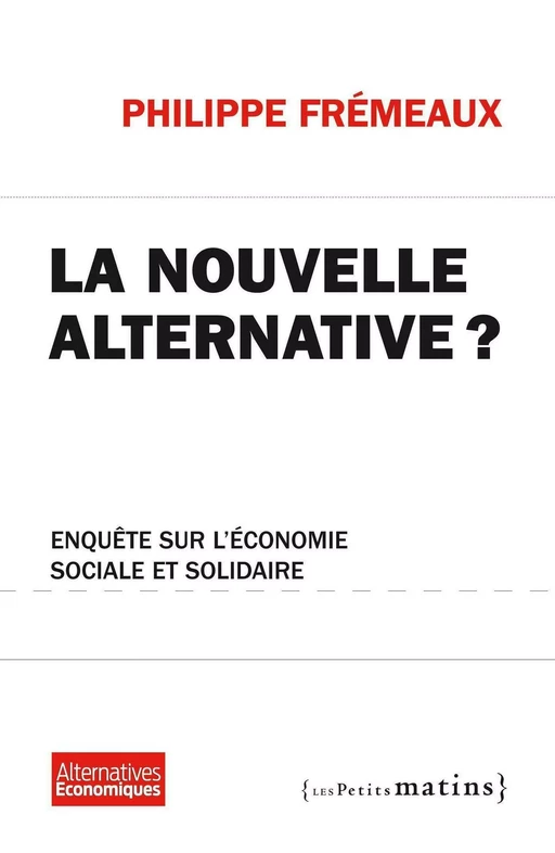 La Nouvelle alternative ? - Enquête sur l'économie sociale et solidaire - Philippe Fremeaux - Petits matins