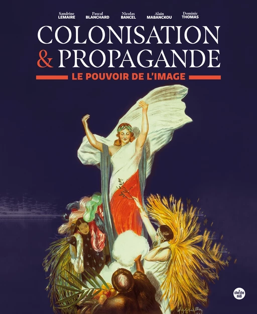 Colonisation et propagande - Le pouvoir de l'image - Nicolas Bancel, Pascal Blanchard, Sandrine Lemaire, Alain Mabanckou, Dominic Thomas - Cherche Midi