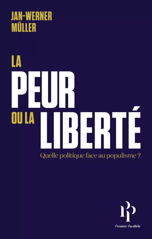 La peur ou la liberté - Quelle politique face au populisme - Jan-Werner Muller - Premier parallele