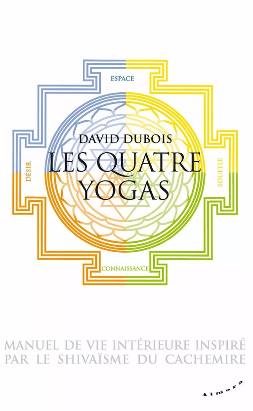 Les Quatre yogas - Manuel de vie intérieure inspiré par le shivaïsme du Cachemire - David Dubois - Dervy