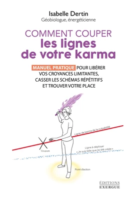 Comment couper les lignes de votre karma - Manuel pratique pour libérer vos croyances limitantes