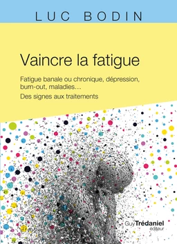 Vaincre la fatigue - Fatigue banale ou chronique, dépression, burn-out, maladies ...