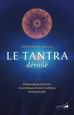 Le tantra dévoilé - Philosophie, histoire et pratique d'une tradition intemporelle