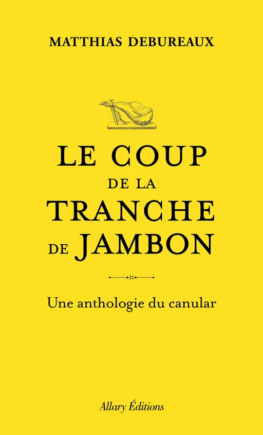 Le coup de la tranche de jambon - Une anthologie du canular - Matthias Debureaux - Allary éditions