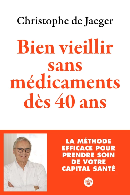 Bien vieillir sans médicaments dès 40 ans (Nouvelle édition) La méthode efficace pour prendre soin de votre capital santé - Christophe De Jaeger - Cherche Midi