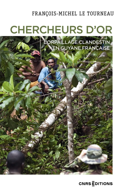 Chercheurs d'or - L'orpaillage clandestin en Guyane française - François-Michel Letourneau - CNRS editions