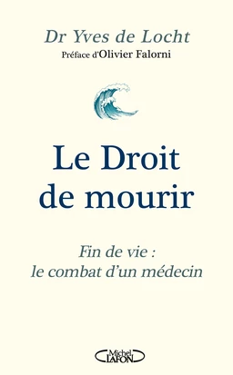 Le Droit de mourir - Fin de vie : le combat d'un médecin