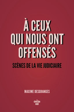 A ceux qui nous ont offensés - Scènes de la vie judiciaire