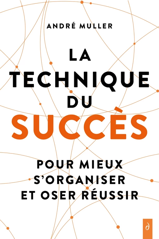 La technique du succès - Pour mieux s'organiser et oser réussir - André Muller - Tredaniel