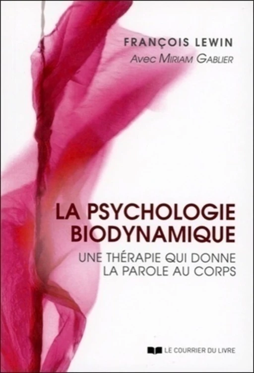 La psychologie biodynamique - Une thérapie qui donne la parole au corps - François Lewin, Miriam Gablier - Courrier du livre