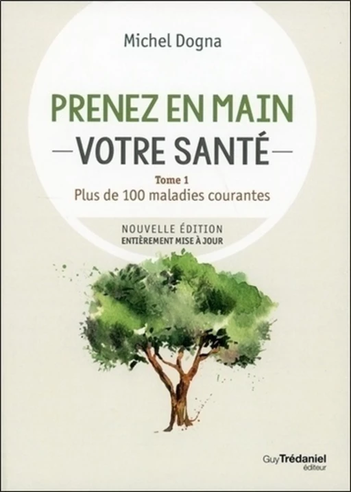 Prenez en main votre santé - Plus de 100 maladies courante - Tome 1 - Michel Dogna - Tredaniel