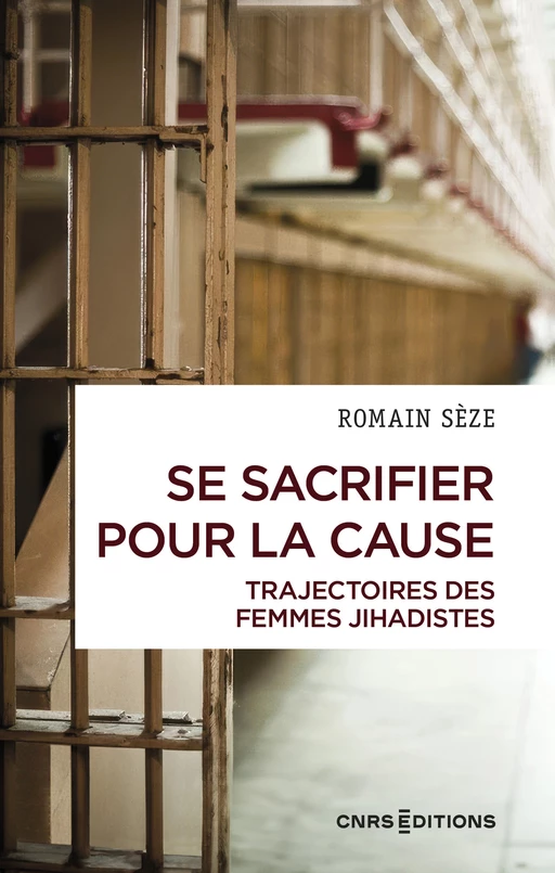 Se sacrifier pour la cause - Trajectoires des femmes jihadistes - Romain Seze - CNRS editions