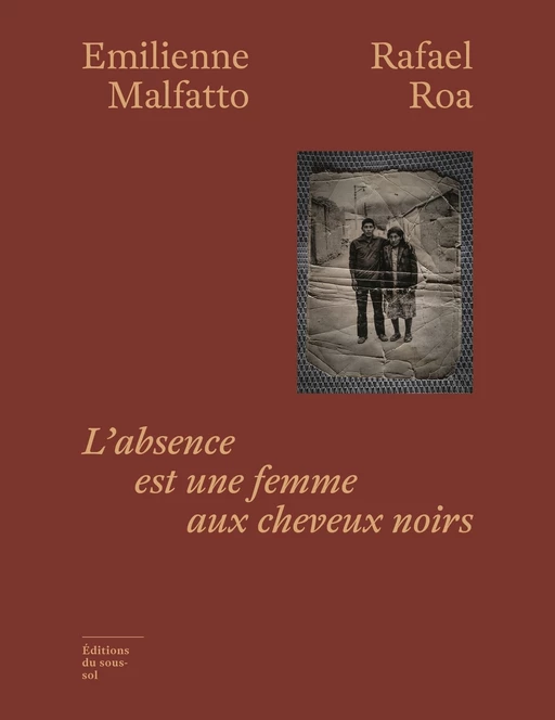 L'Absence est une femme aux cheveux noirs - Emilienne Malfatto, Rafael Rodriguez Roa - Editions du sous-sol