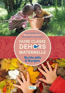 Faire classe dehors en maternelle 15 p'tits défis & 10 projets - ressources numériques